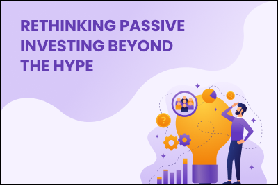 RETHINKING PASSIVE INVESTING BEYOND THE HYPE